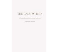 The Calm Within: A Guided Journal for Gratitude, Reflection & Emotional Balance