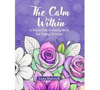 The Calm Within: A Stress Free Coloring Book for Young Woman: Mindful Designs for Relaxation, Positivity, and Anxiety Relief