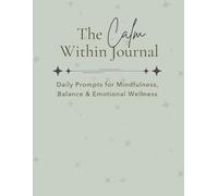 The Calm Within Journal: Daily Prompts for Mindfulness, Balance & Emotional Wellness