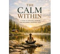The Calm Within mental wellness workbook: A Guided Journal for Self-Love, Emotional Wellness, Personal Growth, Inner Peace, and Becoming Your Best Self