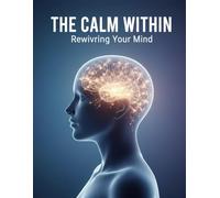 The Calm Within: Rewiring Your Mind