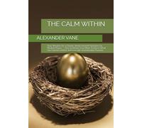 THE CALM WITHIN: Stoic Wisdom for a Chaotic World Ancient Principles for Modern Peace - How to Master Your Mind, Embrace What You Cannot Control, and Live with Unshakeable Purpose