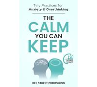 The Calm You Can Keep: Tiny Practices for Anxiety and Overthinking