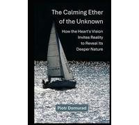 The Calming Ether of the Unknown: How the Heart's Vision Invites Reality to Reveal Its Deeper Nature