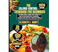The Calorie-Control Cookbook for Beginners 2026: Lose Weight Quickly, Control Every Portion & Eat What You Love Without Guilt or Confusion - Includes 30-Day Meal Plan & 1500 Days of Recipes
