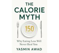 The Calorie Myth: Why Eating Less Will Never Heal You