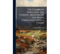 The Cambrian Directory, Or, Cursory Sketches of the Welsh Territories, With a Chart