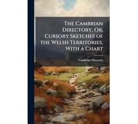 The Cambrian Directory, Or, Cursory Sketches of the Welsh Territories, With a Chart