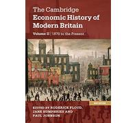 The Cambridge Economic History of Modern Britain: 1870 to the Present: Volume 2