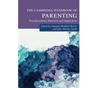 The Cambridge Handbook of Parenting: Interdisciplinary Research and Application