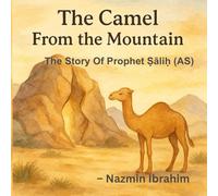 The Camel from the Mountain: The Story of Prophet Ṣāliḥ (AS)