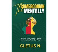 THE CAMEROONIAN MENTALITY: Why We Think the Way We Do; and How It Affects Our Future