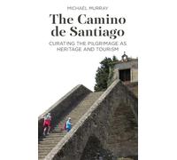 The Camino De Santiago: Curating the Pilgrimage As Heritage and Tourism