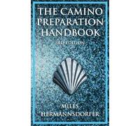 The Camino Preparation Handbook - 3rd Edition: Get the most out of your camino by being prepared.
