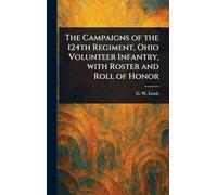 The Campaigns of the 124th Regiment, Ohio Volunteer Infantry, With Roster and Roll of Honor