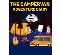 The Campervan Adventure Diary: A Campervan and Camping Trip Logbook for Adventures, Campsites, and Nature’s memories