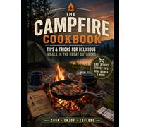The Campfire Cookbook: Easy, Crave-Worthy Recipes for Every Camping Trip, Plus the Checklists and Prep Lists That Make Camp Cooking Effortless