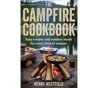 THE CAMPFIRE COOKBOOK: Easy Recipes and Outdoor Meals for Every Kind of Camper