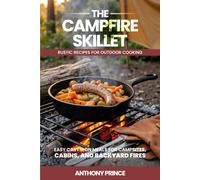 The Campfire Skillet: Rustic Recipes for Outdoor Cooking-Easy Cast Iron Meals for Campsites, Cabins, and Backyard Fires