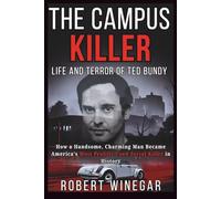 The Campus Killer : Life and Terror of Ted Bundy: How a Handsome, Charming Man Became America’s Most Prolific Coed Serial Killer in History