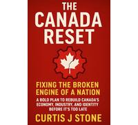 The Canada Reset: Fixing the Broken Engine of a Nation: A Bold Plan To Rebuild Canada's Economy. Industry, and Identity Before It's Too Late