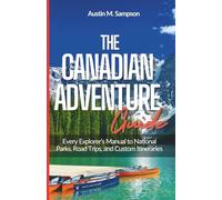 The Canadian Adventure guide: Every Explorer’s Manual to National Parks, Road Trips, and Custom Itineraries