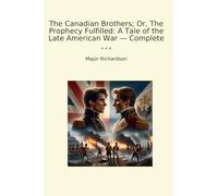 The Canadian Brothers; Or, The Prophecy Fulfilled: A Tale of the Late American War - Complete