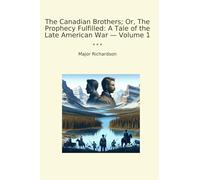 The Canadian Brothers; Or, The Prophecy Fulfilled: A Tale of the Late American War - Volume 1