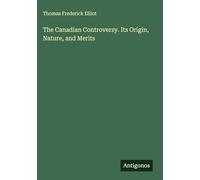 The Canadian Controversy. Its Origin, Nature, and Merits