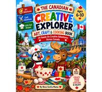 The Canadian Creative Explorer: Art, Craft & Cooking Book: 24 Hands-On Creative Adventures Across Canada for Kids Ages 6-10