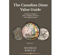 The Canadian Dime Value Guide: A Collector's Guide to Values, Varieties and Errors from 1858 to Present