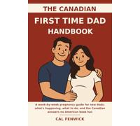The Canadian First Time Dad Handbook: A W y-Week Pregnancy Guide for New Dads: What's Happening, What to Do, and the Canadian Answers No American Book Has