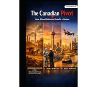 THE CANADIAN PIVOT: HOW AI AND ROBOTICS REBUILT A NATION