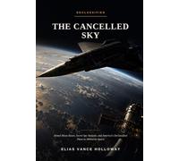 The Cancelled Sky: Armed Moon Bases, Secret Spy Stations, and America's Declassified Plans to Militarize Space