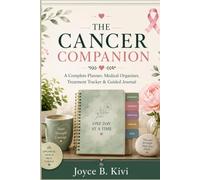 The Cancer Companion: A Complete Planner, Medical Organizer, Treatment Tracker & Guided Journal for Patients, Caregivers, and Families