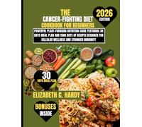 The Cancer-Fighting Diet Cookbook For Beginners 2026: Powerful Plant-Forward Nutrition Guide Featuring 30 Days Meal Plan and 1500 Days of Recipes Designed for Cellular Wellness and Stronger Immunity