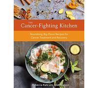 The Cancer-Fighting Kitchen, Second Edition: Nourishing, Big-Flavor Recipes for