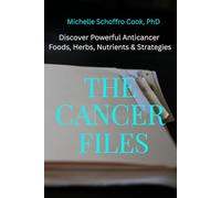 THE CANCER FILES: Discover Powerful Anticancer Foods, Herbs, Nutrients & Strategies that Heal