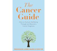 The Cancer Guide: How to Nurture Wellbeing Through and Beyond a Cancer Diagnosis