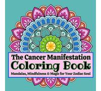 The Cancer Manifestation Coloring Book: Mandalas, Mindfulness & Magic for Your Zodiac Soul: Where Manifestation Meets Mindfulness. Small Steps That ... & Connections Just for You with So Much More