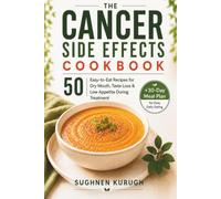 THE CANCER SIDE EFFECTS COOKBOOK: 50 Easy-to-Eat Recipes for Dry Mouth, Taste Loss & Low Appetite During Treatment