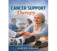 The Cancer Support Therapy Handbook: A step-by-step, evidence-informed guide to managing symptoms, restoring strength, and improving quality of life ... with cancer during treatment and recovery