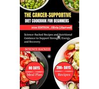 THE CANCER-SUPPORTIVE DIET COOKBOOK FOR BEGINNERS: Science-Backed Recipes and Nutritional Guidance to Support Strength, Energy, and Recovery