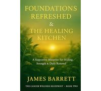 The Cancer Wellness Blueprint - Book Two: Foundations Refreshed & The Healing Kitchen