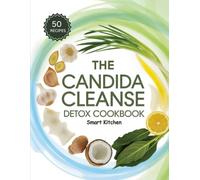 The Candida Cleanse DETOX COOKBOOK: Anti-Candida Detox Recipes to Restore Gut Health, Eliminate Yeast Overgrowth, and Boost Immunity Naturally