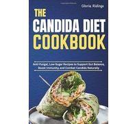 THE CANDIDA DIET COOKBOOK: Anti-fungal, low-sugar recipes to support gut balance, boost immunity, and combat candida naturally