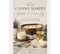 The Candle Maker's Batch & Pour Log: A Production & Recipe Notebook for Soy, Beeswax & Paraffin Makers