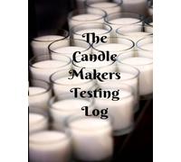 The Candle Makers Testing Log: Candle making, testing log, beginners candle making.
