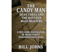 The Candy Man - Dean Corll and the Houston Mass Murders: A True Crime Investigation of America’s Most Overlooked Serial Killer