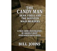 The Candy Man - Dean Corll and the Houston Mass Murders: A True Crime Investigation of America’s Most Overlooked Serial Killer